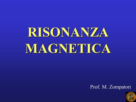 RISONANZA MAGNETICA Prof. M. Zompatori.