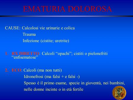 EMATURIA DOLOROSA CAUSE: Calcolosi vie urinarie e colica Trauma