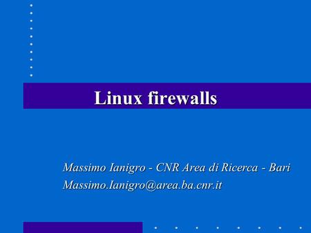 Linux firewalls Massimo Ianigro - CNR Area di Ricerca - Bari