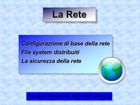 La Rete Configurazione di base della rete Configurazione di base della rete File system distribuiti File system distribuiti La sicurezza della rete La.