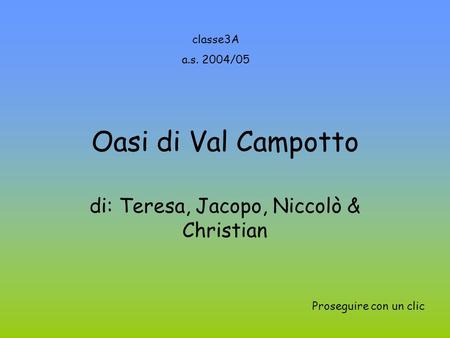 Oasi di Val Campotto di: Teresa, Jacopo, Niccolò & Christian classe3A a.s. 2004/05 Proseguire con un clic.