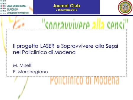 Journal Club Journal Club 2 Dicembre 2010 Il progetto LASER e Sopravvivere alla Sepsi nel Policlinico di Modena M. Miselli P. Marchegiano.
