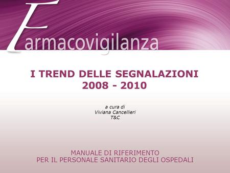 MANUALE DI RIFERIMENTO PER IL PERSONALE SANITARIO DEGLI OSPEDALI a cura di Viviana Cancellieri T&C I TREND DELLE SEGNALAZIONI 2008 - 2010.
