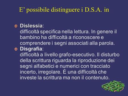 E possibile distinguere i D.S.A. in Dislessia Dislessia: difficoltà specifica nella lettura. In genere il bambino ha difficoltà a riconoscere e comprendere.