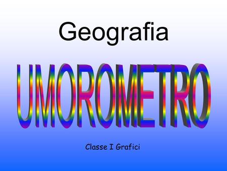 Geografia UMOROMETRO Classe I Grafici.