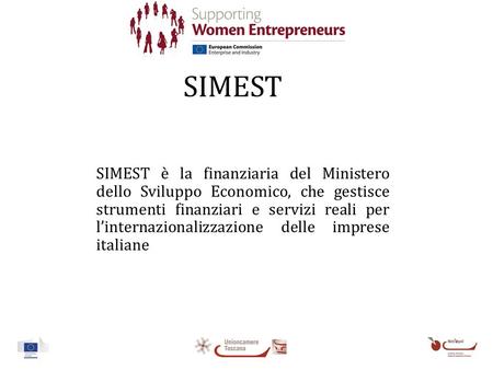 SIMEST SIMEST è la finanziaria del Ministero dello Sviluppo Economico, che gestisce strumenti finanziari e servizi reali per linternazionalizzazione delle.