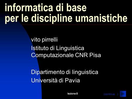 Lezione 8 informatica di base per le discipline umanistiche vito pirrelli Istituto di Linguistica Computazionale CNR Pisa Dipartimento di linguistica Università
