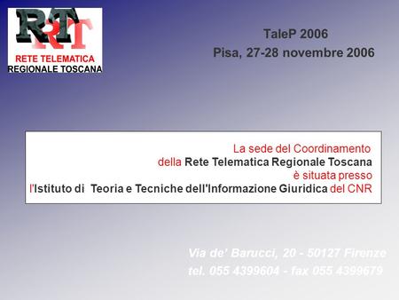 Via de Barucci, 20 - 50127 Firenze tel. 055 4399604 - fax 055 4399679 La sede del Coordinamento della Rete Telematica Regionale Toscana è situata presso.