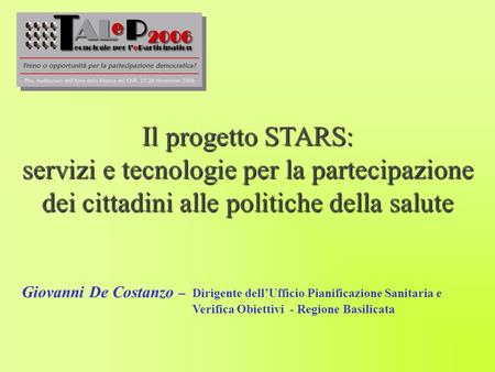 Il progetto STARS: servizi e tecnologie per la partecipazione dei cittadini alle politiche della salute Giovanni De Costanzo – Dirigente dellUfficio Pianificazione.