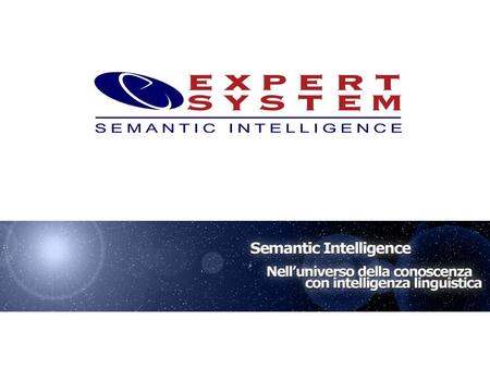 Chi è Expert System Da oltre 15 anni Expert System è leader nella realizzazione di soluzioni avanzate di Semantic Intelligence per la gestione intelligente