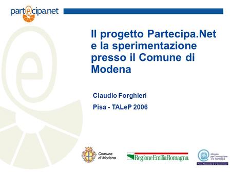 Il progetto Partecipa.Net e la sperimentazione presso il Comune di Modena Claudio Forghieri Pisa - TALeP 2006.