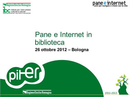 Titolo evento Luogo, data Titolo evento Luogo, data Pane e Internet in biblioteca 26 ottobre 2012 – Bologna.