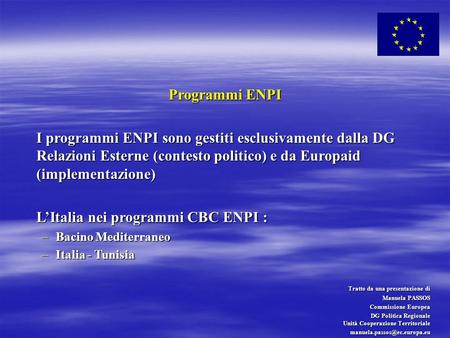 Programmi ENPI I programmi ENPI sono gestiti esclusivamente dalla DG Relazioni Esterne (contesto politico) e da Europaid (implementazione) LItalia nei.