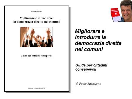 Migliorare e introdurre la democrazia diretta nei comuni Guida per cittadini consapevoli di Paolo Michelotto.