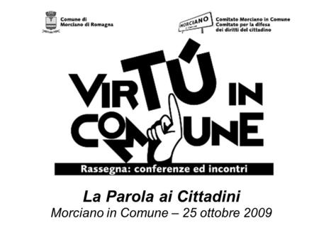 La Parola ai Cittadini Morciano in Comune – 25 ottobre 2009.