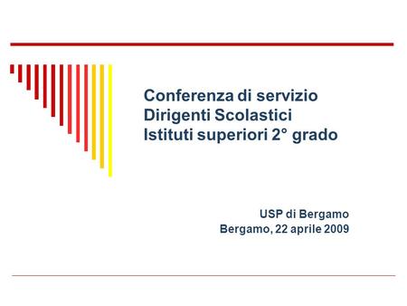 Conferenza di servizio Dirigenti Scolastici Istituti superiori 2° grado USP di Bergamo Bergamo, 22 aprile 2009.