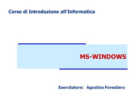 MS-WINDOWS Corso di Introduzione allInformatica Esercitatore: Agostino Forestiero.