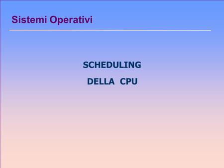 Sistemi Operativi SCHEDULING DELLA CPU.