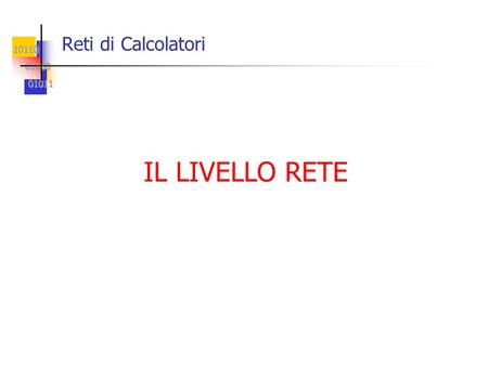 10110 01100 01100 01011 01011 Reti di Calcolatori IL LIVELLO RETE.