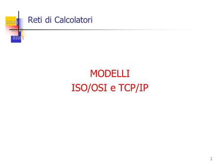 Reti di Calcolatori MODELLI ISO/OSI e TCP/IP.