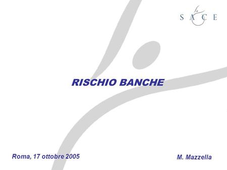 RISCHIO BANCHE Roma, 17 ottobre 2005 M. Mazzella.