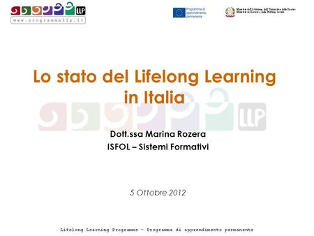 Lo stato del Lifelong Learning in Italia Dott.ssa Marina Rozera ISFOL – Sistemi Formativi 5 Ottobre 2012.