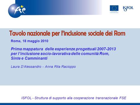 ISFOL - Struttura di supporto alla cooperazione transnazionale FSE Roma, 18 maggio 2010 Prima mappatura delle esperienze progettuali 2007-2013 per linclusione.