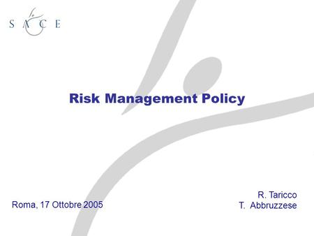 Risk Management Policy Roma, 17 Ottobre 2005 R. Taricco T. Abbruzzese.