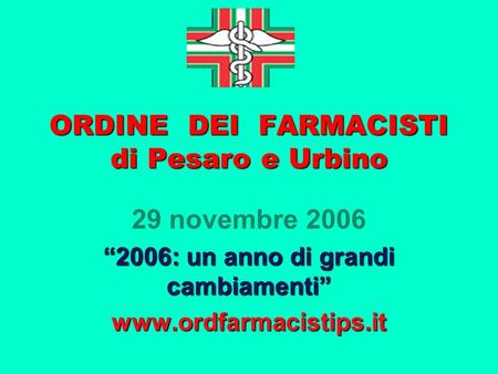 ORDINE DEI FARMACISTI di Pesaro e Urbino 29 novembre 2006 2006: un anno di grandi cambiamenti www.ordfarmacistips.it.