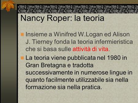 Nancy Roper: la teoria Insieme a Winifred W.Logan ed Alison J. Tierney fonda la teoria infermieristica che si basa sulle attività di vita. La teoria viene.