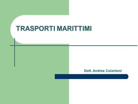 TRASPORTI MARITTIMI Dott. Andrea Colantoni. Sommario 2. La rete idroviaria Italiana ed Europea 1. Compagnie di navigazione sulle più importanti rotte.