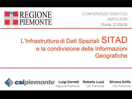 LInfrastruttura di Dati Spaziali SITAD e la condivisione delle Informazioni Geografiche CONFERENZA TEMATICA AMFM 2006 Roma, 21/09/06 Luigi Garretti Roberta.