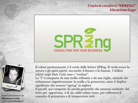 Contest creativo SPRING Ideazione logo Materiale proposto da Massimo Ciotta www.maximdesign.it Il colore predominante è il verde delle lettere SPRng. Il.