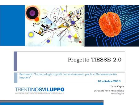 Progetto TIESSE 2.0 Seminario Le tecnologie digitali come strumento per la collaborazione tra imprese 10 ottobre 2013 Luca Capra Direttore Area Promozione.
