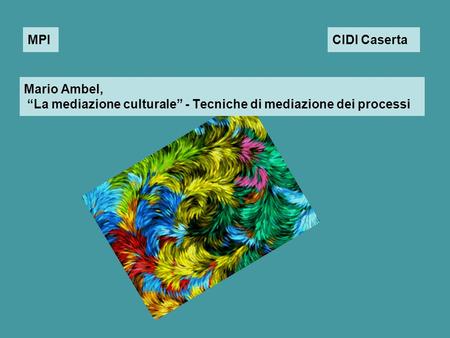 Mario Ambel, La mediazione culturale - Tecniche di mediazione dei processi MPICIDI Caserta.