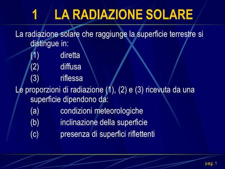 1	LA RADIAZIONE SOLARE La radiazione solare che raggiunge la superficie terrestre si distingue in: (1)	diretta (2)	diffusa (3)	riflessa Le proporzioni.