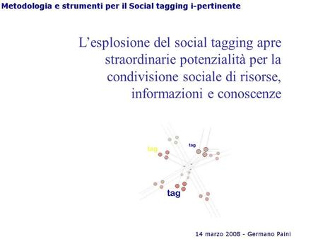 Lesplosione del social tagging apre straordinarie potenzialità per la condivisione sociale di risorse, informazioni e conoscenze.