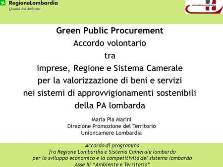 Green Public Procurement Accordo volontario tra imprese, Regione e Sistema Camerale per la valorizzazione di beni e servizi nei sistemi di approvvigionamenti.