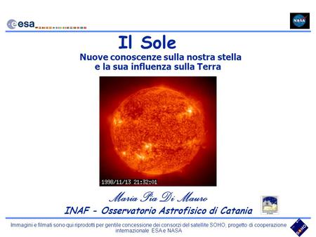 Il Sole	 Nuove conoscenze sulla nostra stella e la sua influenza sulla Terra Maria Pia Di Mauro INAF - Osservatorio Astrofisico di Catania.