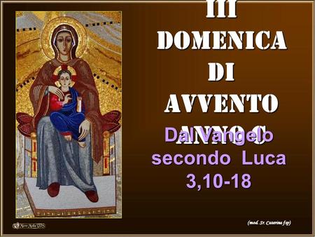 III DOMENICA DI AVVENTO ANNO C Dal Vangelo secondo Luca 3,10-18
