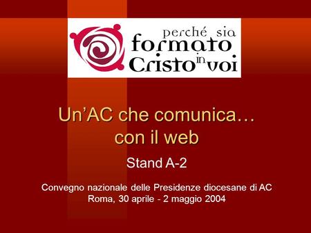 UnAC che comunica… con il web Stand A-2 Convegno nazionale delle Presidenze diocesane di AC Roma, 30 aprile - 2 maggio 2004.