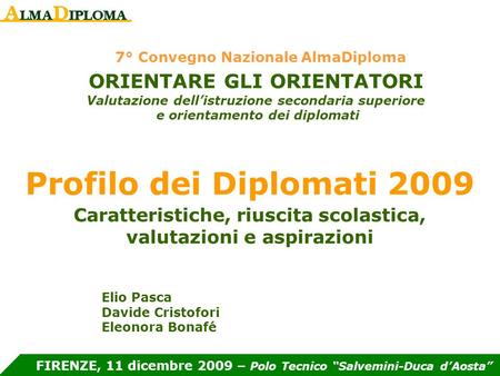 Profilo dei Diplomati 2009 Caratteristiche, riuscita scolastica, valutazioni e aspirazioni ORIENTARE GLI ORIENTATORI Valutazione dellistruzione secondaria.