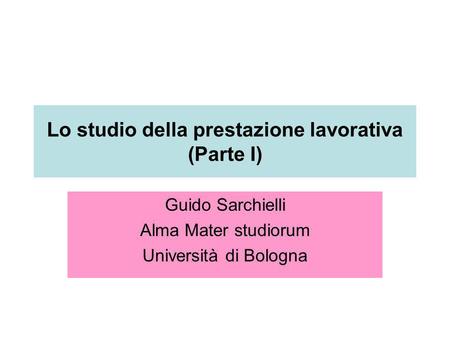 Lo studio della prestazione lavorativa (Parte I) Guido Sarchielli Alma Mater studiorum Università di Bologna.
