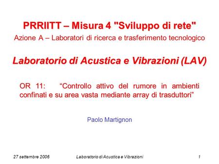 27 settembre 2006Laboratorio di Acustica e Vibrazioni1 PRRIITT – Misura 4 Sviluppo di rete Laboratorio di Acustica e Vibrazioni (LAV) PRRIITT – Misura.