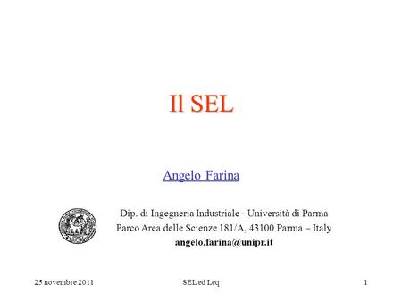 25 novembre 2011SEL ed Leq1 Il SEL Angelo Farina Dip. di Ingegneria Industriale - Università di Parma Parco Area delle Scienze 181/A, 43100 Parma – Italy.