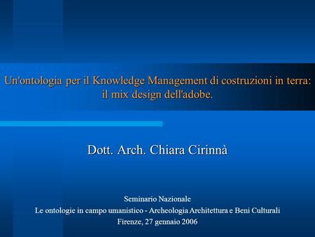 Un'ontologia per il Knowledge Management di costruzioni in terra: il mix design dell'adobe. Dott. Arch. Chiara Cirinnà Seminario Nazionale Le ontologie.