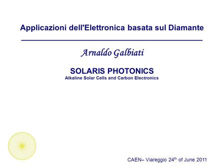 Applicazioni dell'Elettronica basata sul Diamante _________________________________________ Arnaldo Galbiati SOLARIS PHOTONICS Alkaline Solar Cells and.