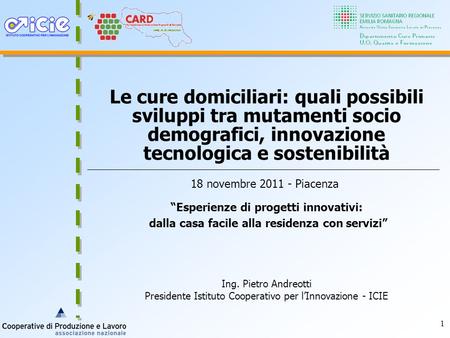 Le cure domiciliari: quali possibili sviluppi tra mutamenti socio demografici, innovazione tecnologica e sostenibilità 18 novembre 2011 - Piacenza “Esperienze.