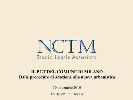 Via Agnello 12 - Milano IL PGT DEL COMUNE DI MILANO Dalle procedure di adozione alla nuova urbanistica 30 novembre 2010.