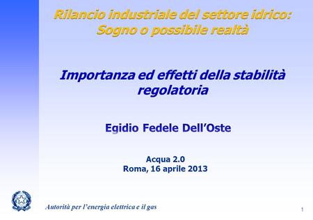 Autorità per lenergia elettrica e il gas 1 Acqua 2.0 Roma, 16 aprile 2013.